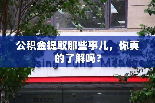 金寨公积金提取那些事儿，你真的了解吗？