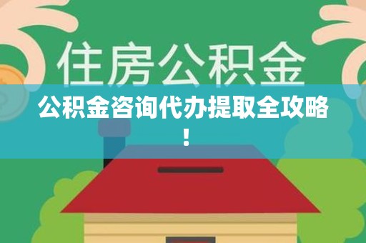 金寨公积金咨询代办提取全攻略！