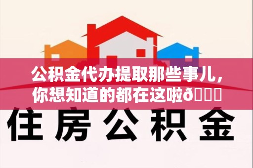 金寨公积金代办提取那些事儿，你想知道的都在这啦😉